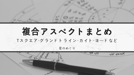 複合アスペクトまとめ Tスクエア グランドトライン グランドクロス ヨード カイト 星のめぐり